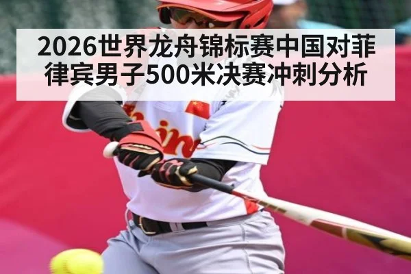 2026世界龙舟锦标赛中国对菲律宾男子500米决赛冲刺分析 - kaiyun